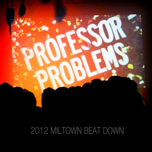 Professor Problems – 2012 MILTOWN BEATDOWN